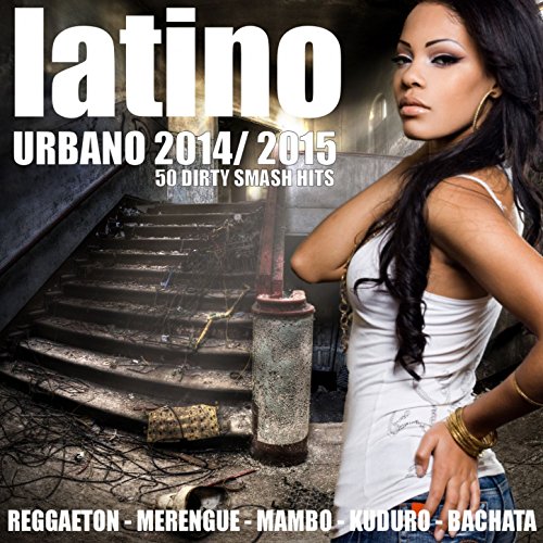 Latino Urbano 2014 / 2015 - 50 Dirty Smash Hits (Reggaeton, Merengue, Mambo, Kuduro, Bachata, Salsa)